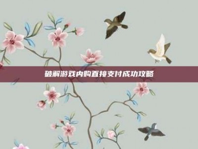 破解游戏内购直接支付成功攻略