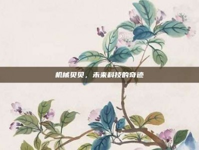 机械贝贝，未来科技的奇迹