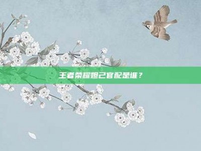 王者荣耀妲己官配是谁？