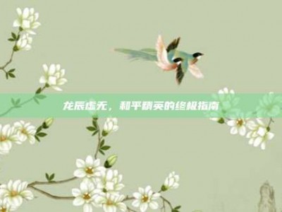 龙辰虚无，和平精英的终极指南