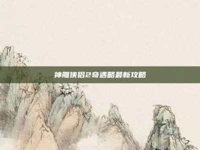 神雕侠侣2奇遇略最新攻略