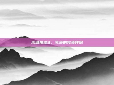 沙滩排球3，乳液的完美伴侣