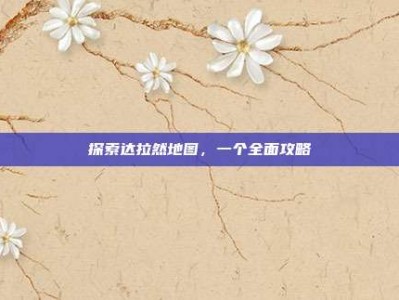 探索达拉然地图，一个全面攻略