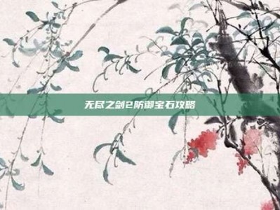 无尽之剑2防御宝石攻略