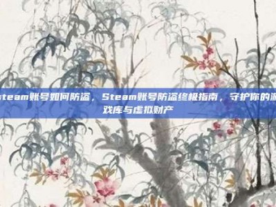 steam账号如何防盗，Steam账号防盗终极指南，守护你的游戏库与虚拟财产