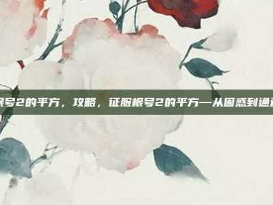 根号2的平方，攻略，征服根号2的平方—从困惑到通透