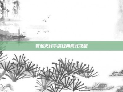 穿越火线手游经典模式攻略