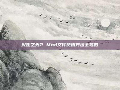 火炬之光2 Mod文件使用方法全攻略