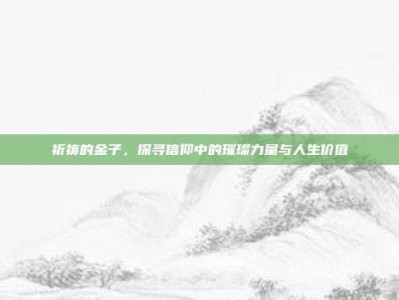祈祷的金子，探寻信仰中的璀璨力量与人生价值