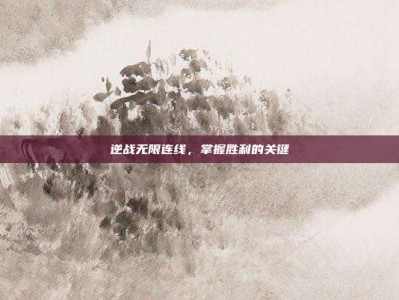 逆战无限连线，掌握胜利的关键