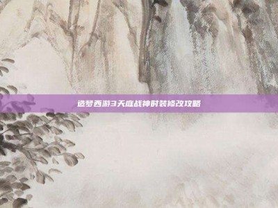 造梦西游3天庭战神时装修改攻略