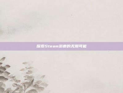 探索Steam游廊的无限可能
