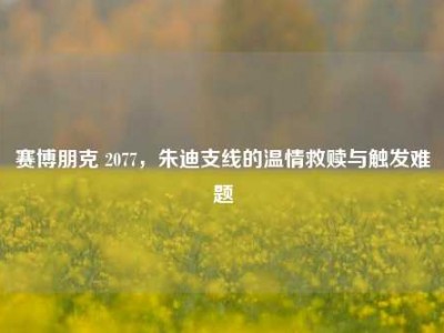 赛博朋克 2077，朱迪支线的温情救赎与触发难题