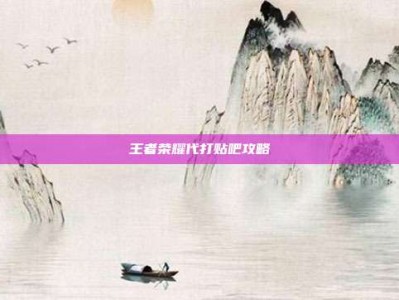 王者荣耀代打贴吧攻略