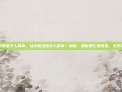 盆腔积液是怎么回事，盆腔积液是怎么回事？别慌！多数是生理现象，少数需警惕