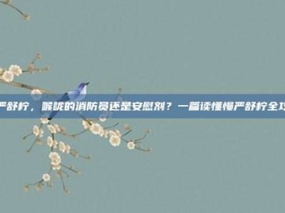 慢严舒柠，喉咙的消防员还是安慰剂？一篇读懂慢严舒柠全攻略