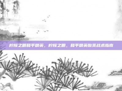 柠檬之眼和平精英，柠檬之眼，和平精英酸爽战术指南