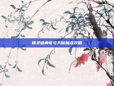 精灵盛典敏弓天赋加点攻略
