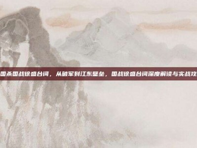 三国杀国战徐盛台词，从破军到江东壁垒，国战徐盛台词深度解读与实战攻略
