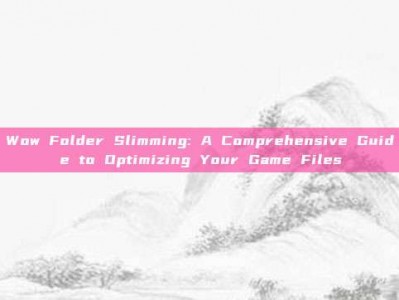 Wow Folder Slimming: A Comprehensive Guide to Optimizing Your Game Files