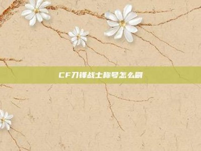 CF刀锋战士称号怎么刷