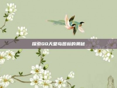 探索QQ天堂岛图标的奥秘
