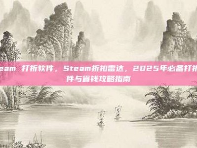 steam 打折软件，Steam折扣雷达，2025年必备打折软件与省钱攻略指南