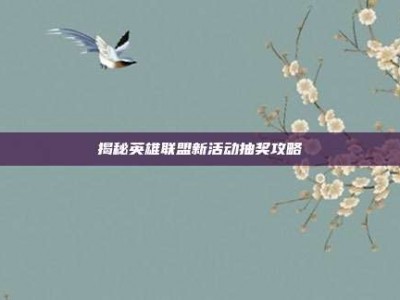 揭秘英雄联盟新活动抽奖攻略