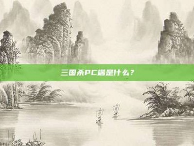 三国杀PC端是什么？