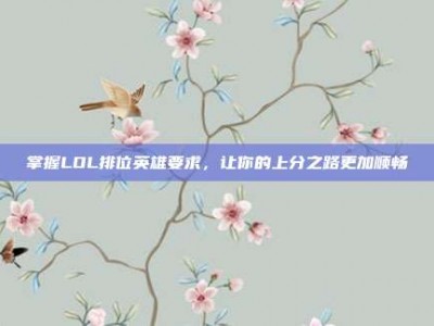掌握LOL排位英雄要求，让你的上分之路更加顺畅