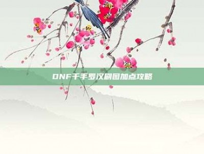 DNF千手罗汉刷图加点攻略