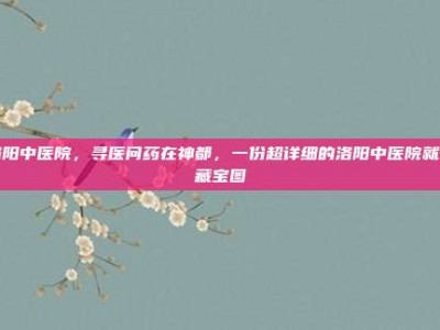 洛阳中医院，寻医问药在神都，一份超详细的洛阳中医院就诊藏宝图