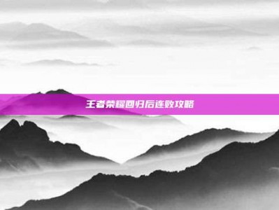 王者荣耀回归后连败攻略