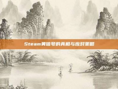 Steam黄信号的真相与应对策略
