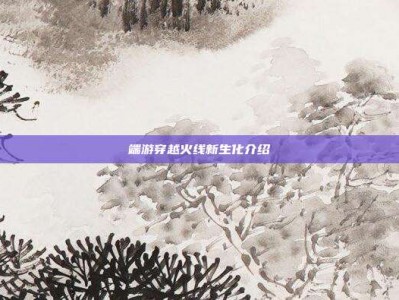 端游穿越火线新生化介绍