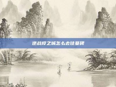 逆战樱之城怎么去往墓碑