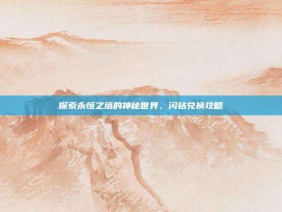 探索永恒之塔的神秘世界，闪钻兑换攻略
