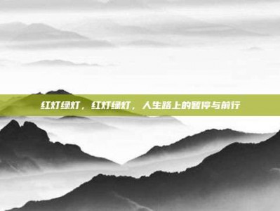 红灯绿灯，红灯绿灯，人生路上的暂停与前行
