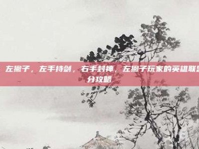 lol 左撇子，左手持剑，右手封神，左撇子玩家的英雄联盟上分攻略
