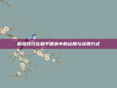 瞬狙技巧在和平精英中的运用与获得方式