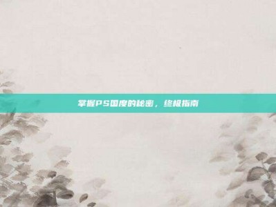 掌握PS国度的秘密，终极指南