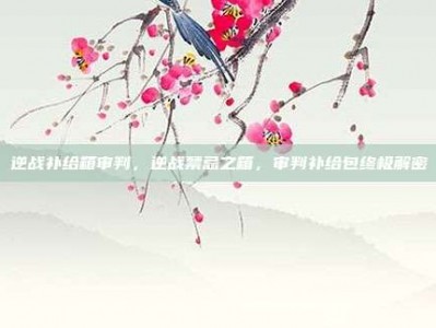 逆战补给箱审判，逆战禁忌之箱，审判补给包终极解密