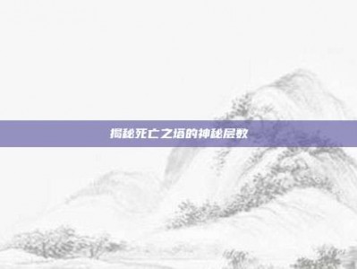 揭秘死亡之塔的神秘层数