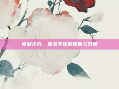 穿越火线，体验不佳的原因与对策
