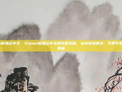 steam新鬼泣中文，Steam新鬼泣中文版完整攻略，从安装到通关，手把手教你血虐恶魔