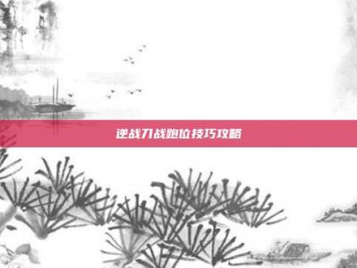 逆战刀战跑位技巧攻略