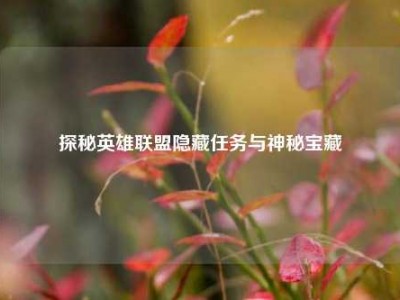 探秘英雄联盟隐藏任务与神秘宝藏
