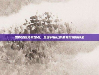恐怖黎明死骑加点，全面解析让你的异形威胁尽显