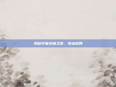 揭秘宇宙终极之谜，奇点结局