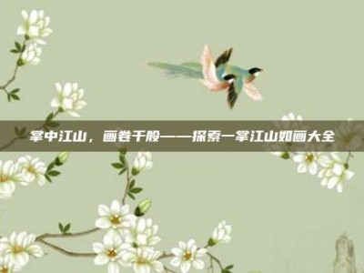 掌中江山，画卷千般——探索一掌江山如画大全